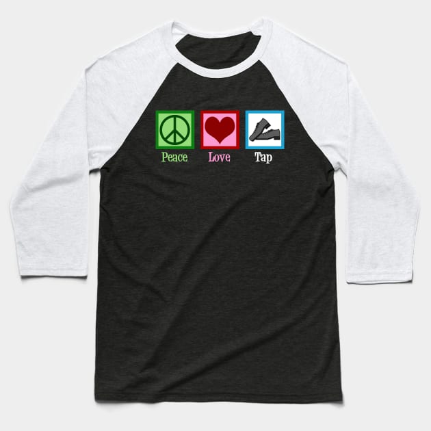 Peace Love Tap Dance Baseball T-Shirt by epiclovedesigns